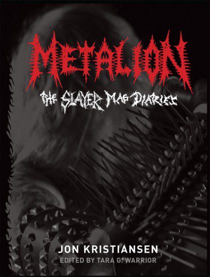 METALION: The Slayer Mag Diaries, by Jon “Metalion” Kristiansen METALION: The Slayer Mag Diaries, by Jon “Metalion” Kristiansen