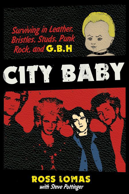 CITY BABY: Surviving in Leather, Bristles, Studs, Punk Rock, and G.B.H., by Ross Lomas CITY BABY: Surviving in Leather, Bristles, Studs, Punk Rock, and G.B.H., by Ross Lomas